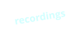 recordings