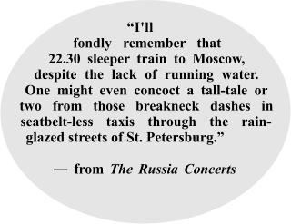 _“I'll___ fondly remember that 22.30 sleeper train to Moscow, despite the lack of running water. One might even concoct a tall-tale or two from those breakneck dashes in seatbelt-less taxis through the rain-glazed streets of St. Petersburg.”  ― from The Russia Concerts  _____documentary